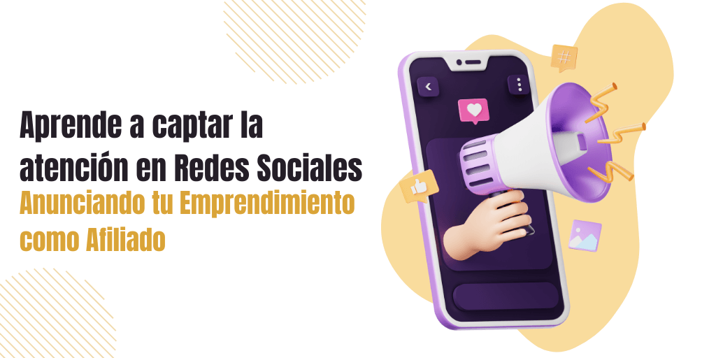 aprende-a-captar-la-atencion-en-redes-sociales-anunciando-tu-emprendimiento-como-afiliado