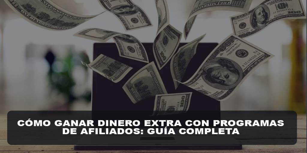 Cómo Ganar Dinero Extra con Programas de Afiliados: Guía Completa