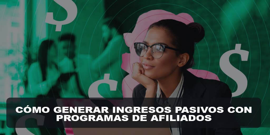 Cómo Generar Ingresos Pasivos con Programas de Afiliados