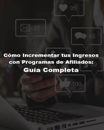 Cómo Incrementar tus Ingresos con Programas de Afiliados: Guía Completa