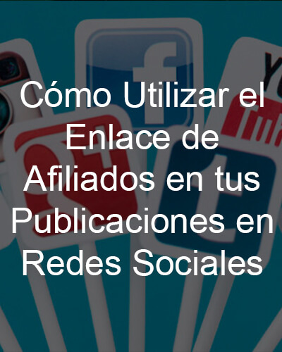 Cómo Utilizar el Enlace de Afiliados en tus Publicaciones en Redes Sociales