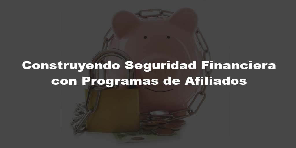 Construyendo Seguridad Financiera con Programas de Afiliados