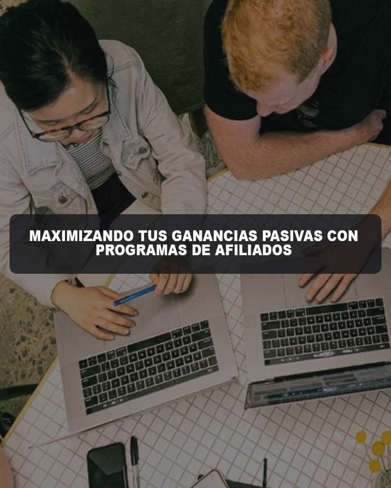 Maximizando tus Ganancias Pasivas con Programas de Afiliados