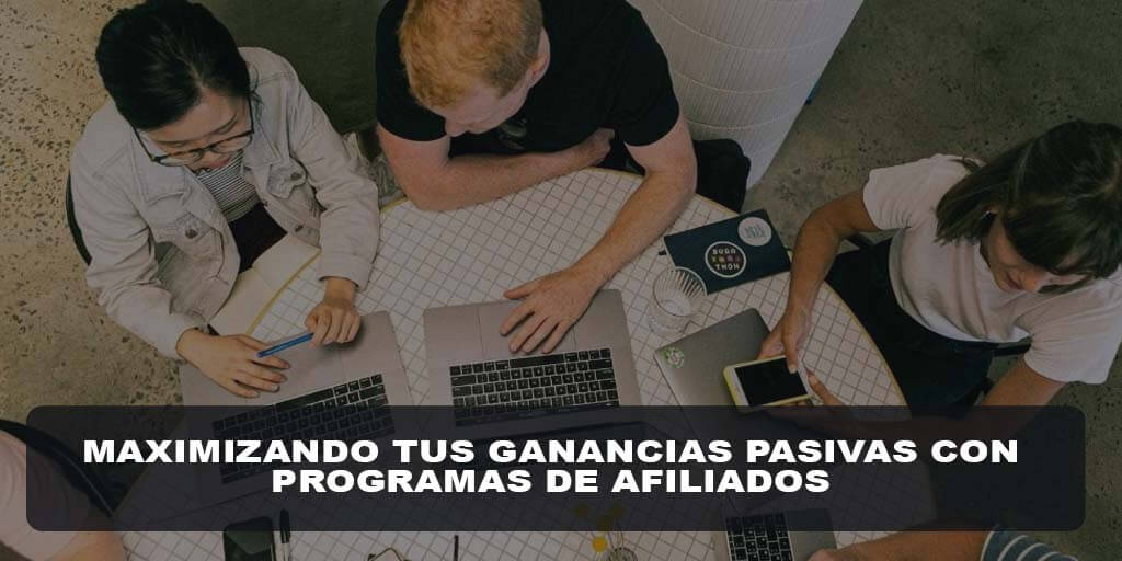 Maximizando tus Ganancias Pasivas con Programas de Afiliados